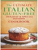 The Ultimate Italian Gluten-Free Holiday & Special Occasions Cookbook: Festive Italian Recipes Made Easy Without Wheat – From Christmas Classics to Easter Favorites and Beyond