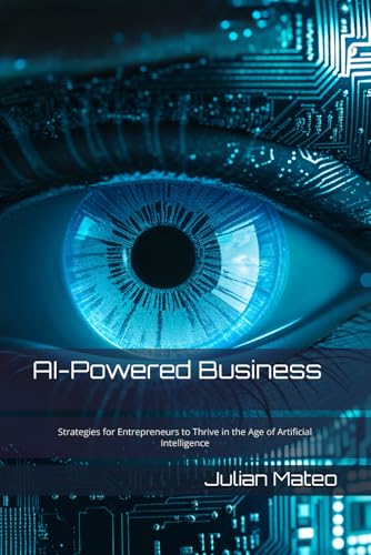 AI-Powered Business: Strategies for Entrepreneurs to Thrive in the Age of Artificial Intelligence