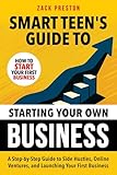 Smart Teen's Guide to Starting Your Own Business: A Step-by-Step Guide to Side Hustles, Online Ventures, and Launching Your First Business (Smart Teen's Guides)