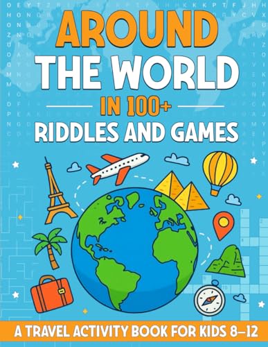Around The World In 100+ Riddles And Games: A Travel Activity Book For Kids 8-12 (Around the World Activity Books for Kids Ages 8–12)