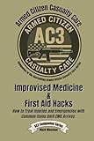 Improvised Medicine & First Aid Hacks: How to Treat Injuries and Emergencies with Common Items Until EMS Arrives.