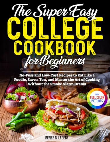 The Easy College Cookbook for Beginners: No-Fuss and Low-Cost Recipes to Eat Like a Foodie, Save a Ton, and Master the Art of Cooking Without the Smoke Alarm Drama | Full Color Edition