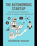 The Autonomous Startup: Launching and Scaling a Virtual Company with Agentic AI