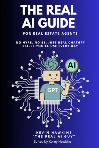 The REAL AI Guide For Real Estate Agents: No Hype. No BS. Just Real ChatGPT Skills You’ll Use Every Day.