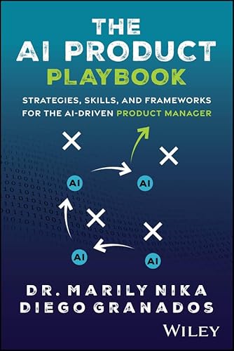 The AI Product Playbook: Strategies, Skills, and Frameworks for the AI-Driven Product Manager