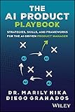 The AI Product Playbook: Strategies, Skills, and Frameworks for the AI-Driven Product Manager