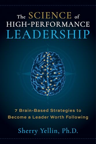 The SCIENCE of High-Performance Leadership: 7 Brain-Based Strategies to Become a Leader Worth Following