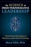 The SCIENCE of High-Performance Leadership: 7 Brain-Based Strategies to Become a Leader Worth Following