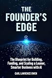 The Founder's Edge: The Blueprint for Building, Funding, and Scaling a Leaner, Smarter Startup Business with AI (Better Than Average Business)