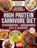 High Protein Carnivore Diet Cookbook For Beginners on a Budget: Shed Pounds, Gain Energy & Build Strength – Simple, Delicious, Low-Cost Meat Recipes for Fast Weight Loss