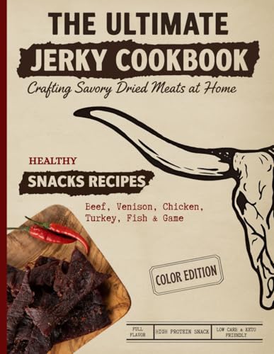 The Ultimate Jerky Cookbook: How to Make Beef Jerky, Venison, Poultry, Fish & Game: Dehydrator, Oven & Smoker Drying Methods for Healthy, High-Protein ... & Beyond (Ultimate Recipe Collection)