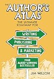 The Author's Atlas: The Ultimate Roadmap for Writing, Publishing, and Marketing a Successful Book