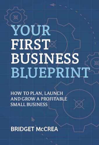 Your First Business Blueprint: How to Plan, Launch and Grow a Profitable Small Business (Swift Success Guides)