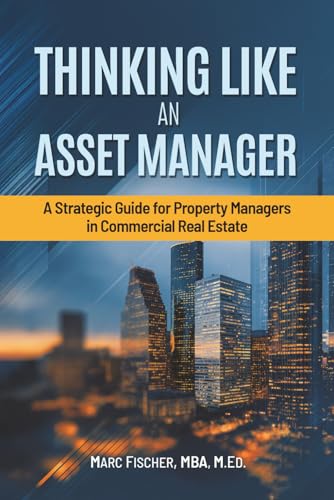 Thinking Like an Asset Manager: A Strategic Guide for Property Managers in Commercial Real Estate