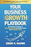 Your Business Growth Playbook: Breakthrough Strategies to Scale Your Business for Business Owners Who’ve Outgrown Hustle