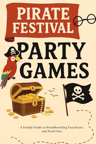 Pirate Festival Party Games: A Family Guide to Swashbuckling Fun, Feasts, and Festivities