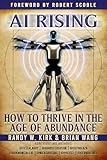 AI RISING:: How To Thrive In The Age Of Abundance