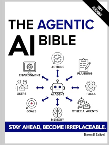 The Agentic AI Bible: The Complete and Up-to-Date Guide to Design, Build, and Scale Goal-Driven, LLM-Powered Agents that Think, Execute and Evolve