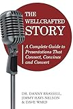 The WellCrafted Story: A Complete Guide to Presentations That Connect, Convince and Convert