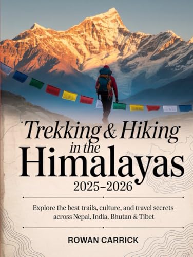 TREKKING & HIKING IN THE HIMALAYAS 2025–2026(FULL COLOR): EXPLORE THE BEST TRAILS, CULTURE, AND TRAVEL SECRETS ACROSS NEPAL, INDIA, BHUTAN & TIBET