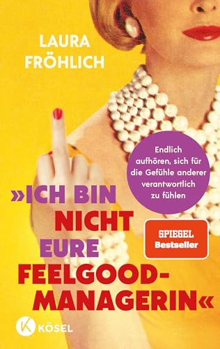 Ich bin nicht eure Feelgood-Managerin!: Endlich aufhören, sich für die Gefühle anderer verantwortlich zu fühlen - SPIEGEL Bestseller (German Edition)