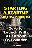 Starting a Startup Using Free AI: Zero to Launch With AI as Your Co-Founder