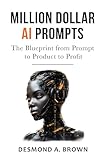 Million Dollar AI Prompts: The Blueprint from Prompt to Product to Profit
