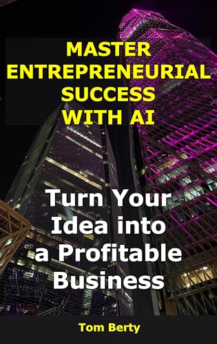 Master Entrepreneurial Success with AI: Turn Your Idea into a Profitable Business (AI for Entrepreneurs)