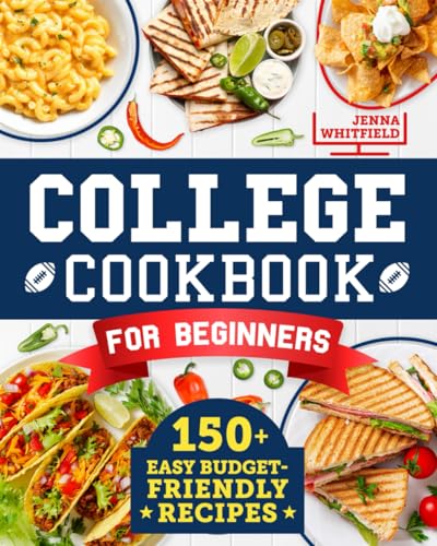 College Cookbook for Beginners: 150+ Easy Budget-Friendly Recipes to Cook Smarter and Build Real Confidence in the Kitchen Without Drama | Perfect for Students Who Have Never Cooked Before