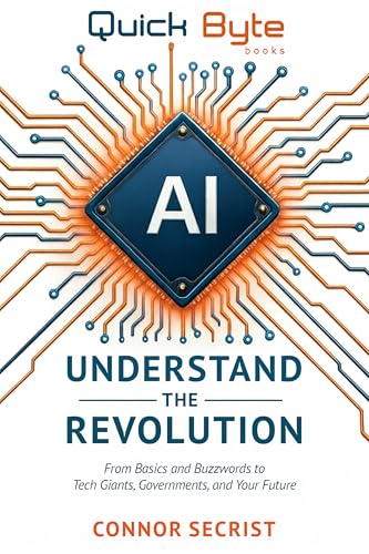 AI: Understand the Revolution: From Basics and Buzzwords to Tech Giants, Governments, and Your Future