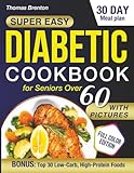 Super Easy Diabetic Cookbook for Seniors Over 60 With Pictures: Delicious Low-Carb Comfort Foods, Full Nutrition Facts, and a 30-Day Meal Plan to Balance Blood Sugar