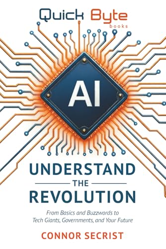 AI: Understand the Revolution: From Basics and Buzzwords to Tech Giants, Governments, and Your Future