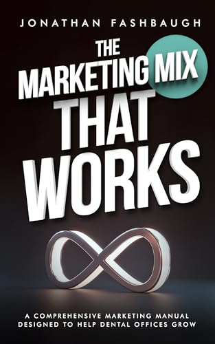 The Marketing Mix That Works: A Comprehensive Marketing Manual Designed to Help Dental Offices Grow