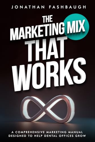 The Marketing Mix That Works: A Comprehensive Marketing Manual Designed to Help Dental Offices Grow