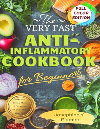 The Very Fast Anti-Inflammatory Cookbook for Beginners: Ease Your Pain and Feel Like Yourself Again with Quick Anti-Inflammatory Recipes Even Total Beginners Can Enjoy on a Tight Schedule and Budget.
