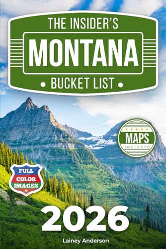 The Insider's Montana Bucket List: A Full-Color Montana Travel Guide to Big Sky Roads, Historic Towns & Wild Landscapes Beyond the Crowds [INCLUDES: 2 Maps, Thematic Itineraries, Seasonal Highlights]