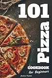 Easy Pizza Cookbook for Beginners: Foolproof Homemade Doughs, Global Flavor Combinations, and 101 Step-by-Step Recipes for Crispy, Cheesy, and Delicious Pizzas – Perfect for Teens, Families, and Home Cooks Who Love Italian Food