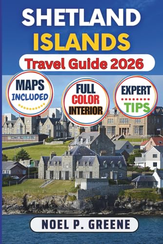Shetland Islands Travel Guide 2026: Your Detailed Expert companion to Help You Explore Lerwick, Rugged Coastlines, Viking Heritage, Remote Isles, Hidden Gems and Local Culture