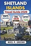 Shetland Islands Travel Guide 2026: Your Detailed Expert companion to Help You Explore Lerwick, Rugged Coastlines, Viking Heritage, Remote Isles, Hidden Gems and Local Culture