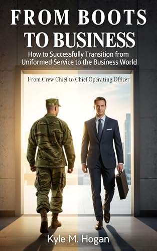 From Boots to Business: From Boots to Business: How to Successfully Transition from Uniformed Service to Business World.