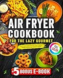 Air Fryer Cookbook for the Lazy Gourmet: A Full-Color Guide with Easy, Tasty & Budget-Friendly Recipes for Everyday Cooking