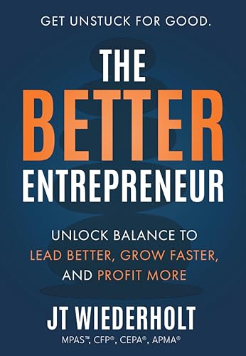 The Better Entrepreneur: Unlock Balance to Lead Better, Grow Faster, and Profit More