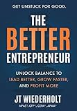 The Better Entrepreneur: Unlock Balance to Lead Better, Grow Faster, and Profit More