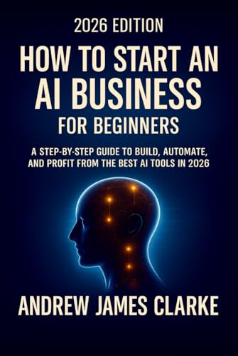 How to Start an AI Business for Beginners: A Step-by-step Guide to Build, Automate, and Profit from the Best AI Tools in 2026