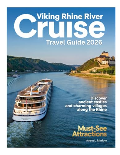 VIKING RHINE RIVER CRUISE TRAVEL GUIDE 2026: Explore Iconic Cities, Majestic Castles, Scenic Waterways, Wine Tasting, Charming Villages, Christmas Markets, and Local Experiences Along the Rhine.