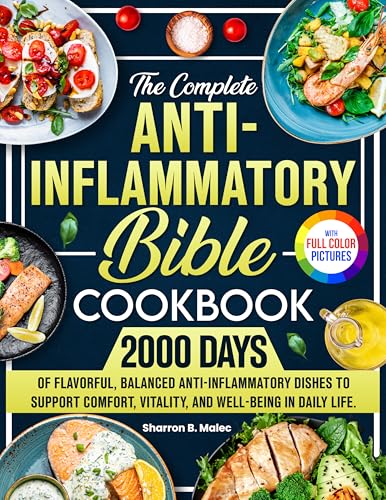The Complete Anti-Inflammatory Bible Cookbook: 2000 Days of Flavorful, Balanced Anti-Inflammatory Dishes to Support Comfort, Vitality, and Well-Being in Daily Life. | Full Color Edition