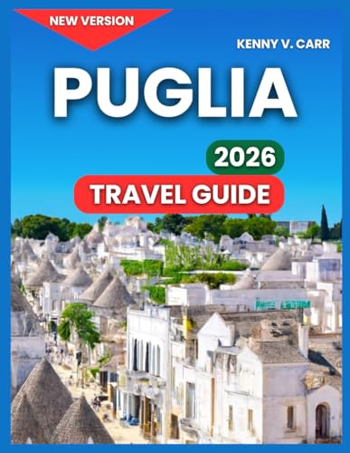 Puglia Travel Guids 2026: Alberobello & the Trulli Houses, Top Attractions & Landmarks,Polignano a Mare Clifftop Old Town, Ostuni, Lecce,Outdoor ... & Scenic Drives (Locals Travel Experience)