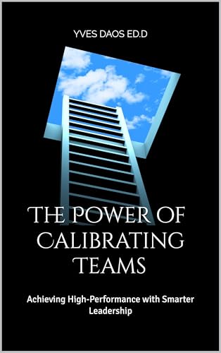 The Power of Calibrating Teams: Achieving High-Performance with Smarter Leadership
