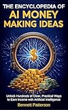 The Encyclopedia of AI Money Making Ideas: Unlock Hundreds of Clear, Practical Ways to Earn Income with Artificial Intelligence (Wealth Management)