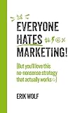 Everyone Hates Marketing!: (But you'll love this no-nonsense strategy that actually works)